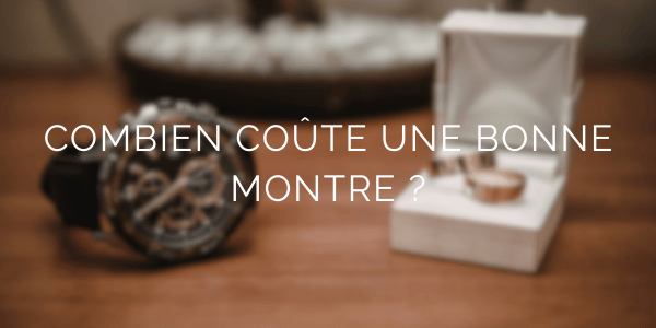 Combien coûte une bonne montre aujourd’hui ?