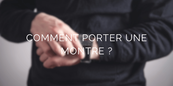 Comment porter une montre avec élégance au quotidien ?